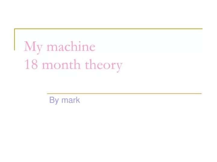 my machine 18 month theory
