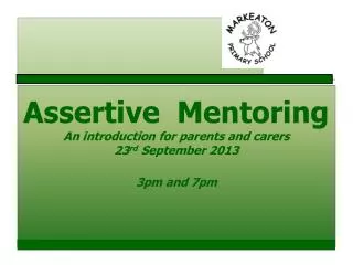 Assertive Mentoring An introduction for parents and carers 23 rd September 2013 3pm and 7pm