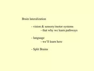 Brain lateralization 	- vision &amp; sensory/motor systems 		- that why we learn pathways 	- language