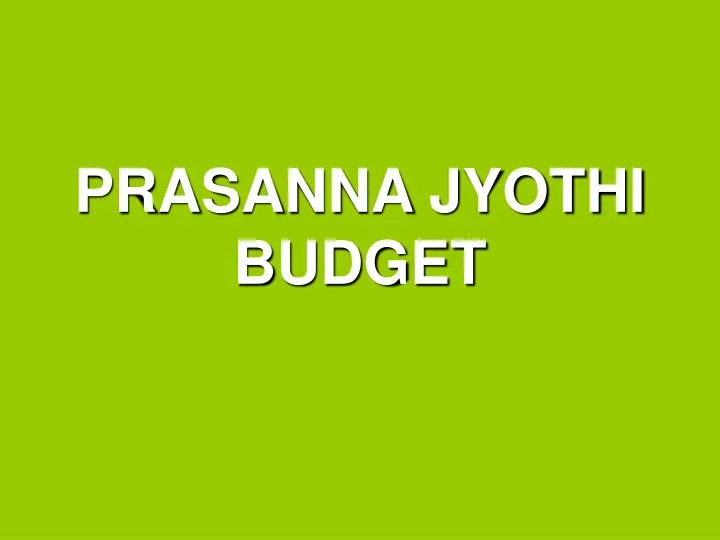prasanna jyothi budget