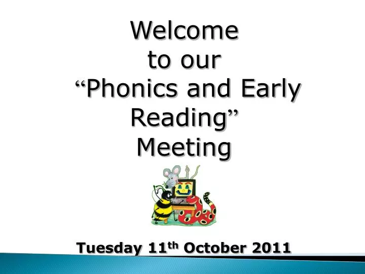 welcome to our phonics and early reading meeting tuesday 11 th october 2011