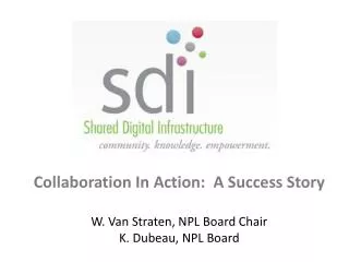 Collaboration In Action: A Success Story W. Van Straten , NPL Board Chair K. Dubeau , NPL Board