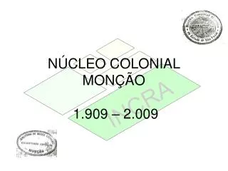 NÚCLEO COLONIAL MONÇÃO 1.909 – 2.009