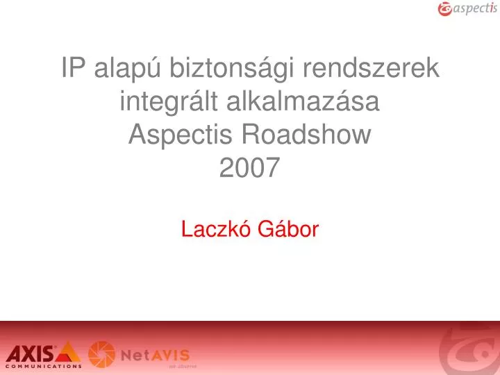 ip alap biztons gi rendszerek integr lt alkalmaz sa aspectis roadshow 2007