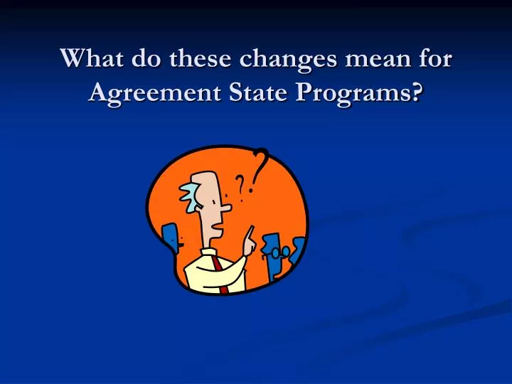 what do these changes mean for agreement state programs