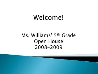 Welcome! Ms. Williams’ 5 th Grade Open House 2008-2009