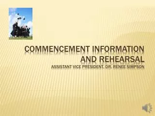 COMMENCEMENT information and rehearsal assistant vice president, Dr. Renee Simpson