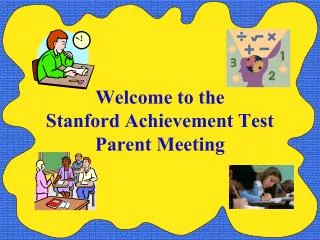 Welcome to the Stanford Achievement Test Parent Meeting