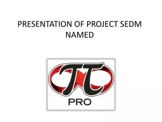 PRESENTATION OF PROJECT SEDM NAMED