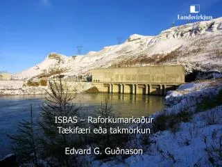 ISBAS – Raforkumarkaður Tækifæri eða takmörkun Edvard G. Guðnason
