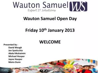 Wauton Samuel Open Day Friday 10 th January 2013 WELCOME