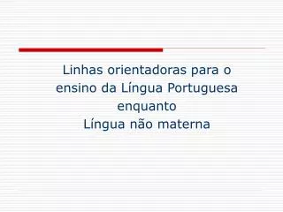 Linhas orientadoras para o ensino da Língua Portuguesa enquanto Língua não materna