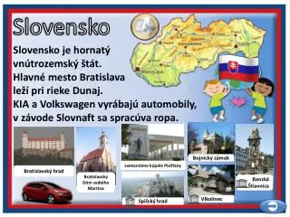 Slovensko je hornatý vnútrozemský štát. Hlavné mesto Bratislava leží pri rieke Dunaj.