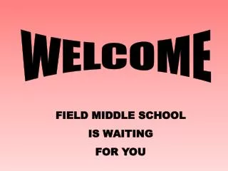 FIELD MIDDLE SCHOOL IS WAITING FOR YOU
