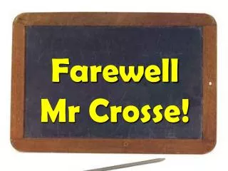 Farewell Mr Crosse!