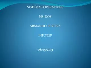 SISTEMAS OPERATIVOS MS-DOS ARMANDO PEREIRA INFOTEP 06/05/2013
