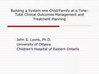 John S. Lyons, Ph.D. University of Ottawa Children’s Hospital of Eastern Ontario