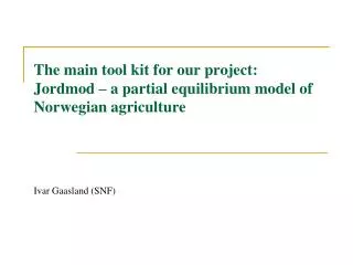The main tool kit for our project: Jordmod – a partial equilibrium model of Norwegian agriculture