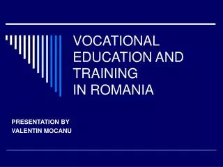 VOCATIONAL EDUCATION AND TRAINING IN ROMANIA