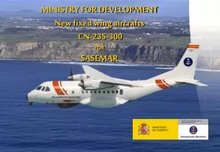 MINISTRY FOR DEVELOPMENT New fixed wing aircrafts CN-235-300 FOR SASEMAR