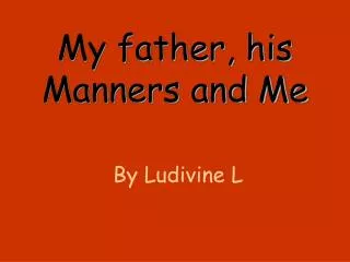 My father, his Manners and Me