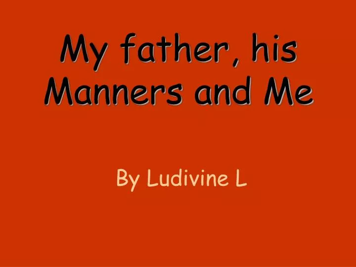 my father his manners and me