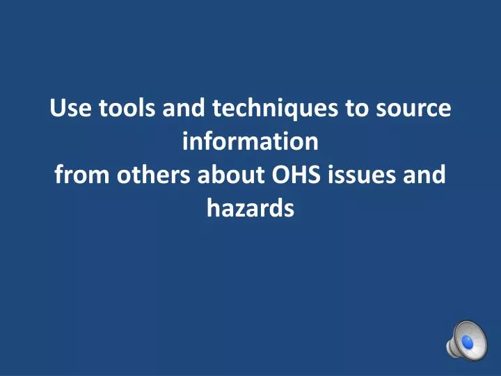 use tools and techniques to source information from others about ohs issues and hazards