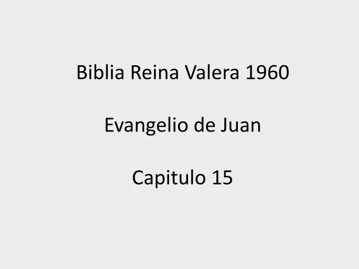 biblia reina valera 1960 evangelio de juan capitulo 15