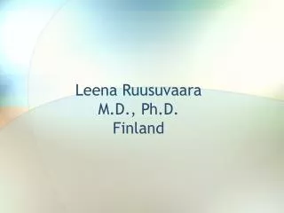 Leena Ruusuvaara M.D., Ph.D. Finland