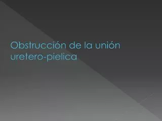 Obstrucción de la unión uretero-pielica
