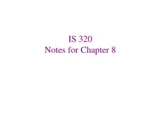 IS 320 Notes for Chapter 8