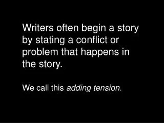 Writers often begin a story by stating a conflict or problem that happens in the story.