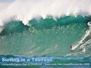 Surfing in a Tsunami Living with Cancer Pain in Childhood – Susie Lord, Pain Grand Rounds Nov 2009