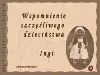 Wspomnienie szczęśliwego dzieciństwa Ingi