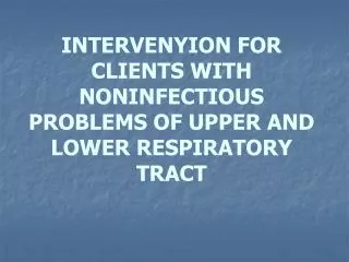INTERVENYION FOR CLIENTS WITH NONINFECTIOUS PROBLEMS OF UPPER AND LOWER RESPIRATORY TRACT