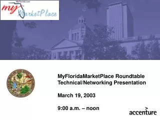 MyFloridaMarketPlace Roundtable Technical/Networking Presentation March 19, 2003 9:00 a.m. – noon