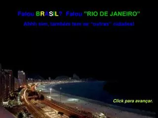 Falou B R A S I L ? Falou ”RIO DE JANEIRO” Ahhh sim, também tem as “outras” cidades!