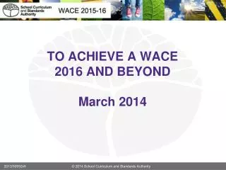 TO ACHIEVE A WACE 2016 AND BEYOND March 2014