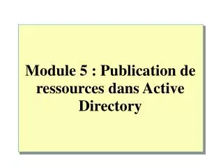 Module 5 : Publication de ressources dans Active Directory