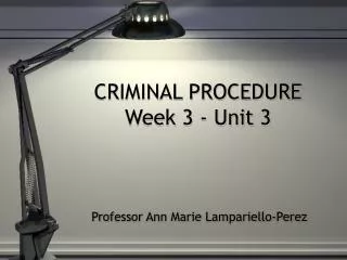 CRIMINAL PROCEDURE Week 3 - Unit 3