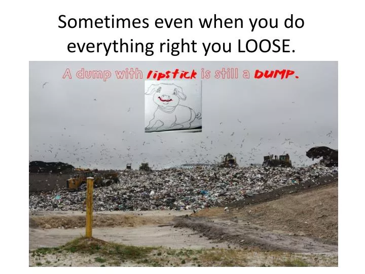 sometimes even when you do everything right you loose