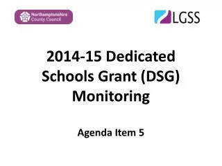 2014-15 Dedicated Schools Grant (DSG) Monitoring Agenda Item 5