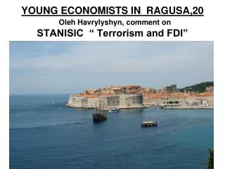 YOUNG ECONOMISTS IN RAGUSA,20 Oleh Havrylyshyn, comment on STANISIC “ Terrorism and FDI”