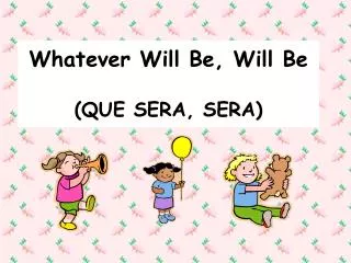 Whatever Will Be, Will Be (QUE SERA, SERA)
