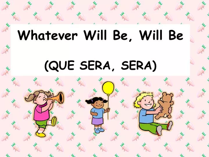 whatever will be will be que sera sera