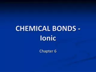 CHEMICAL BONDS - Ionic