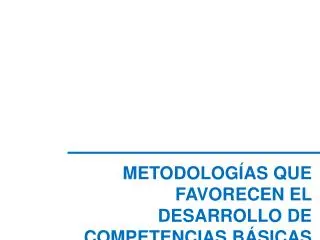 METODOLOGÍAS QUE FAVORECEN EL DESARROLLO DE COMPETENCIAS BÁSICAS