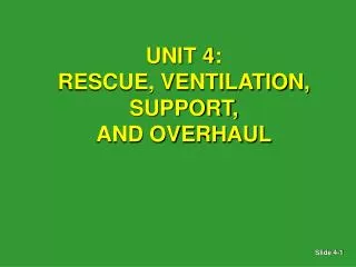 UNIT 4: RESCUE, VENTILATION, SUPPORT, AND OVERHAUL