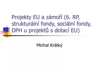 Projekty EU a zámoří (6. RP, strukturální fondy, sociální fondy, DPH u projektů s dotací EU)