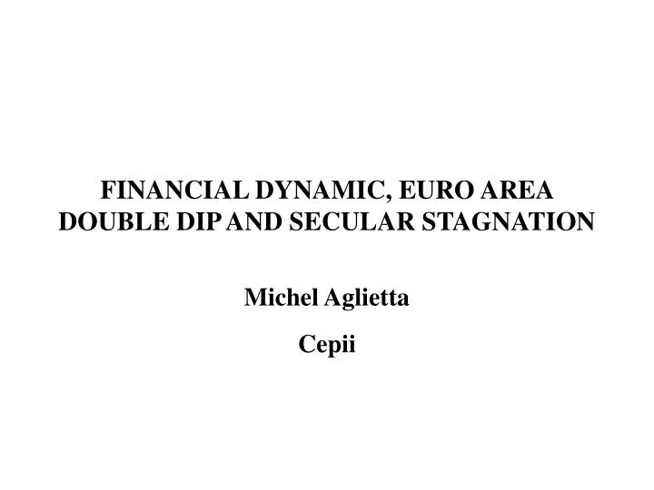 financial dynamic euro area double dip and secular stagnation
